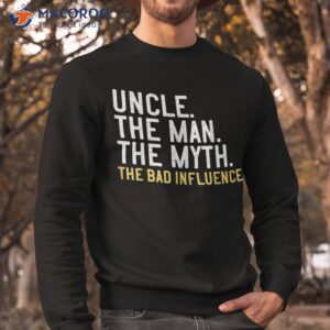 s father s day gift uncle the man myth bad influence shirt sweatshirt