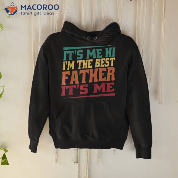 S Fathers Day It’s Me Hi I’m The Best Father Shirt