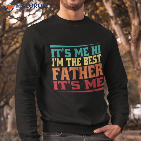 S Fathers Day It’s Me Hi I’m The Best Father Shirt