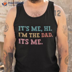 s fathers day its me hi i m the dad funny father shirt tank top