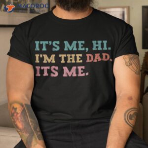 S Fathers Day, Its Me Hi I’m The Dad Funny Father Shirt