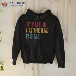 s fathers day its me hi i m the dad shirt hoodie