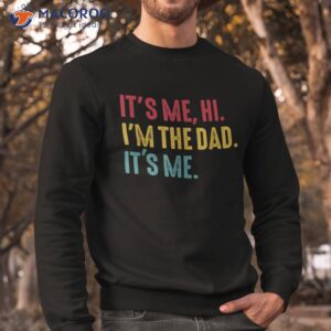 s fathers day its me hi i m the dad shirt sweatshirt