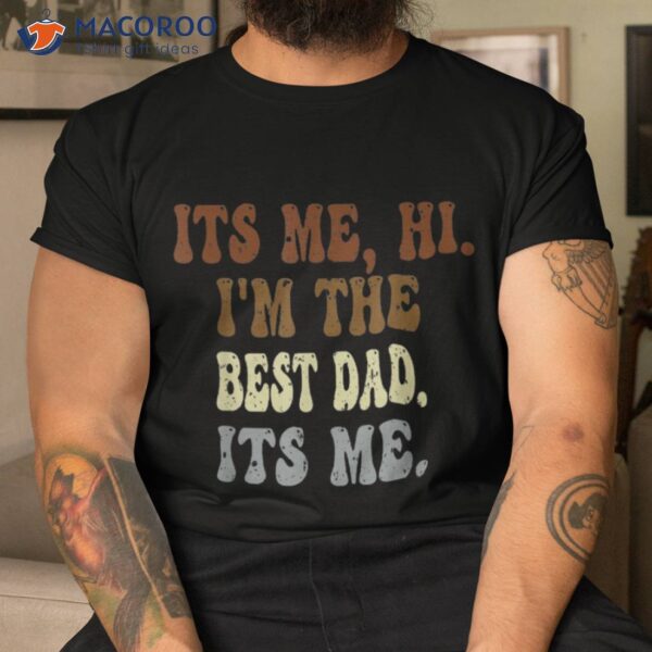 S Fathers Day, Its Me Hi I’m The Dad Shirt
