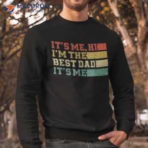 s fathers day its me hi im the best dad shirt sweatshirt