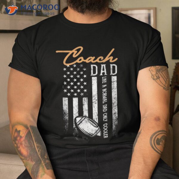 Football Coach Dad Like A Normal Only Cooler Usa Flag Shirt