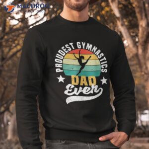 s funny father s day gymnast proudest gymnastics dad ever shirt sweatshirt