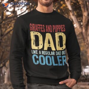 s giraffes and puppies dad like a regular but cooler shirt sweatshirt