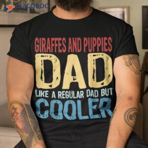 s giraffes and puppies dad like a regular but cooler shirt tshirt