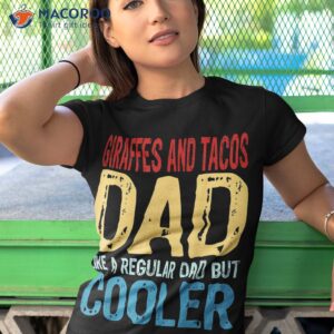 s giraffes and tacos dad like a regular but cooler shirt tshirt 1