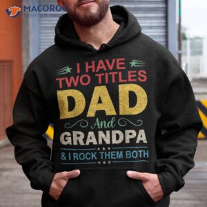 s i have two titles dad amp grandpa funny fathers day birthday shirt hoodie