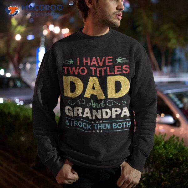 S I Have Two Titles Dad & Grandpa Funny Fathers Day Birthday Shirt