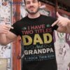 S I Have Two Titles Dad & Grandpa Funny Fathers Day Birthday Shirt