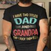 S I Have Two Titles Dad And Grandpa Funny Father’s Day Gift Shirt