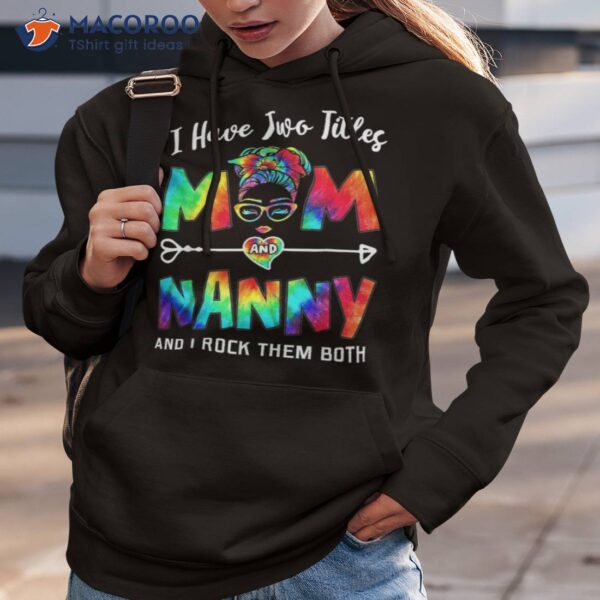 S I Have Two Titles Mom And Nanny Mother’s Day Gifts Shirt