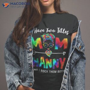 s i have two titles mom and nanny mother s day gifts shirt tshirt 2