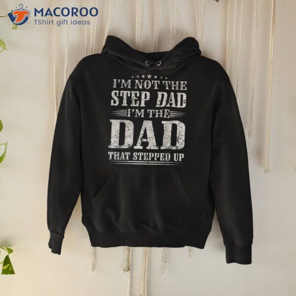 S I’m Not The Step Dad That Stepped Up Father Shirt