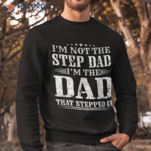 s i m not the step dad that stepped up father shirt sweatshirt