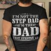 S I’m Not The Step Dad That Stepped Up Father Shirt
