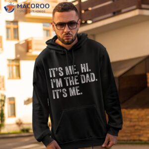 s it s me hi i m the dad funny for father s day shirt hoodie 2