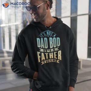 s it s not a dad bod father figure father s day funny shirt hoodie 1 1