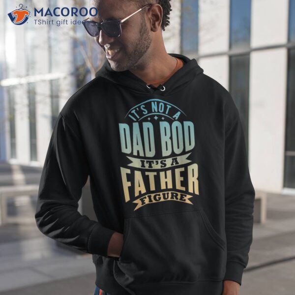 S It’s Not A Dad Bod Father Figure Father’s Day Funny Shirt