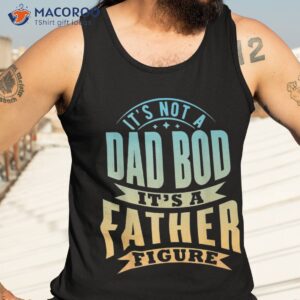 s it s not a dad bod father figure father s day funny shirt tank top 3