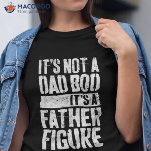 s it s not a dad bod father figure shirt tshirt