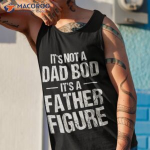 s its not a dad bod it s father figure fathers day funny shirt tank top 1