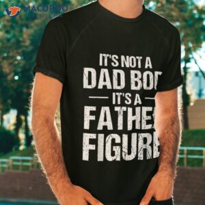 s its not a dad bod it s father figure fathers day funny shirt tshirt