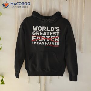 s world s greatest farter i mean father fathers day shirt hoodie
