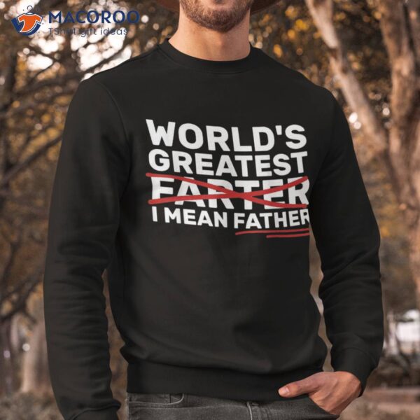 S World’s Greatest Farter I Mean Father Fathers Day Shirt