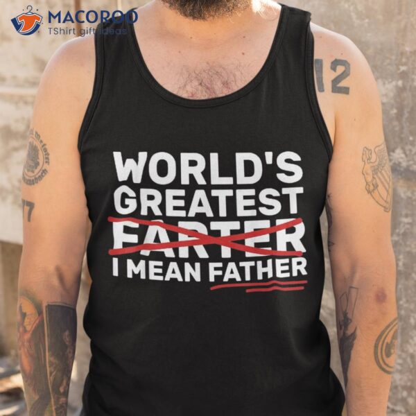 S World’s Greatest Farter I Mean Father Fathers Day Shirt