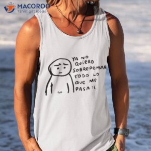 sad ya no quiero sobrepensar to do lo que me pasa shirt tank top