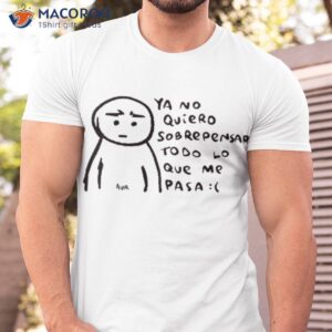 sad ya no quiero sobrepensar to do lo que me pasa shirt tshirt