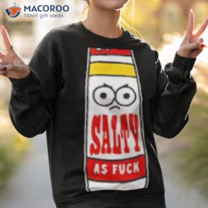 salty as fuck shirt sweatshirt 2
