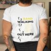 Sandwalking For My Life Out Here Shirt