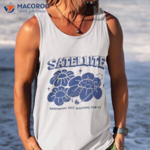 satellite spinning out waiting for ya shirt tank top