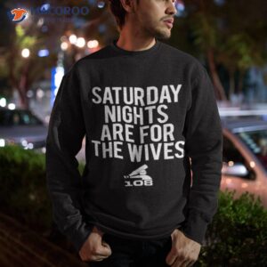 saturday nights are for the wives shirt sweatshirt 1