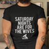 Saturday Nights Are For The Wives Shirt