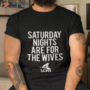 saturday nights are for the wives shirt tshirt