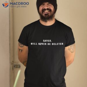 Saved Will Never Be Deleted Shirt