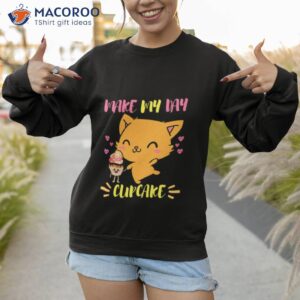 says the cat make my day cupcake shirt sweatshirt 1