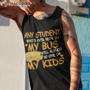 School Bus Any Student Who’s Ever Been In My Bus Will Always Be One Of My Kids Shirt 3 school bus any student whos ever been in my bus will always be one of my kids shirt tank top 1