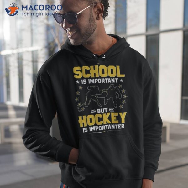 School Is Important But Hockey Is Importanter Hockey Shirt