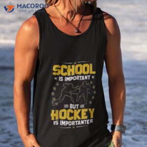 school is important but hockey is importanter hockey shirt tank top