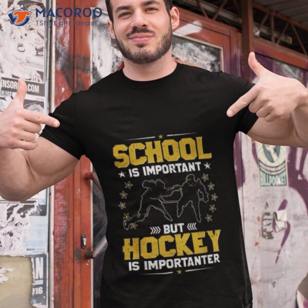 School Is Important But Hockey Is Importanter Hockey Shirt