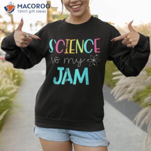 science teacher is my jam shirt sweatshirt