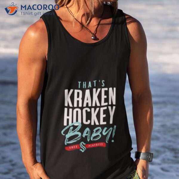 Seattle Kraken That’s Kraken Hockey Baby 2023 Playoff Shirt