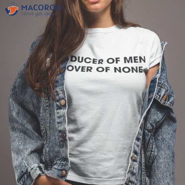 Seducer Of Men Lover Of None Shirt